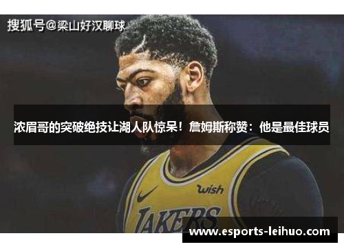 浓眉哥的突破绝技让湖人队惊呆！詹姆斯称赞：他是最佳球员