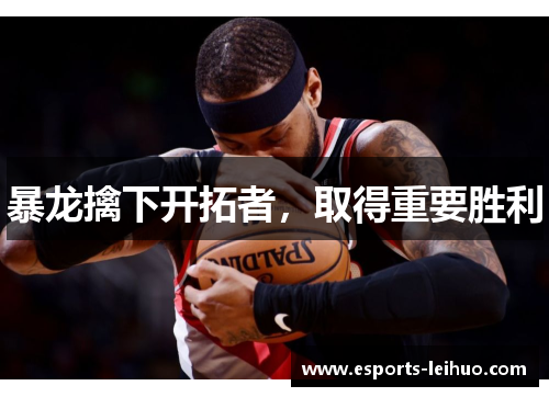 暴龙擒下开拓者，取得重要胜利